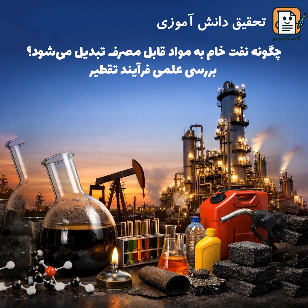 تحقیق دانش آموزی «چگونه نفت خام به مواد قابل مصرف تبدیل می‌شود؟ بررسی علمی فرآیند تقطیر» + doc